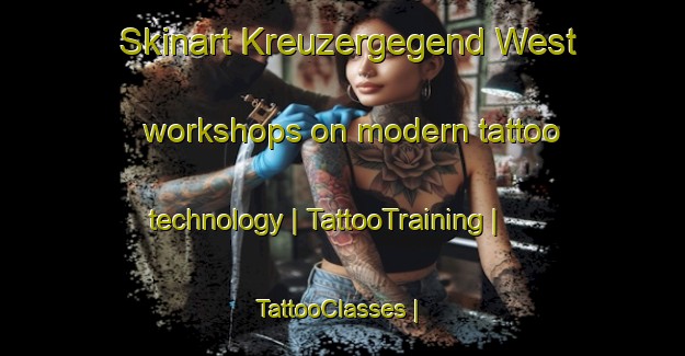 Skinart Kreuzergegend West workshops on modern tattoo technology | TattooTraining | TattooClasses | SkinartTraining-Austria